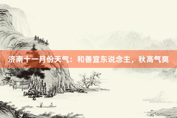 济南十一月份天气：和善宜东说念主，秋高气爽