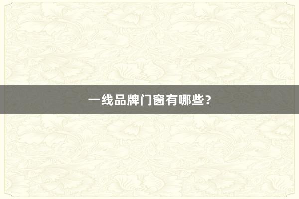 一线品牌门窗有哪些？