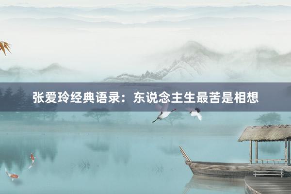 张爱玲经典语录：东说念主生最苦是相想